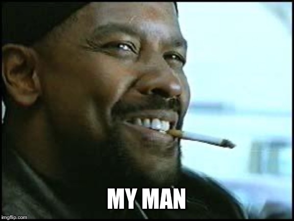 Denzel | MY MAN | image tagged in denzel | made w/ Imgflip meme maker