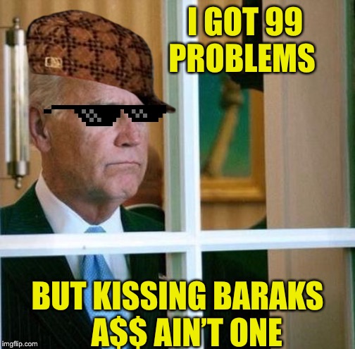 Joes 99 Problems | I GOT 99 PROBLEMS; BUT KISSING BARAKS     A$$ AIN’T ONE | image tagged in sad joe biden,memes,99 problems,barack obama,donald trump,the most interesting man in the world | made w/ Imgflip meme maker