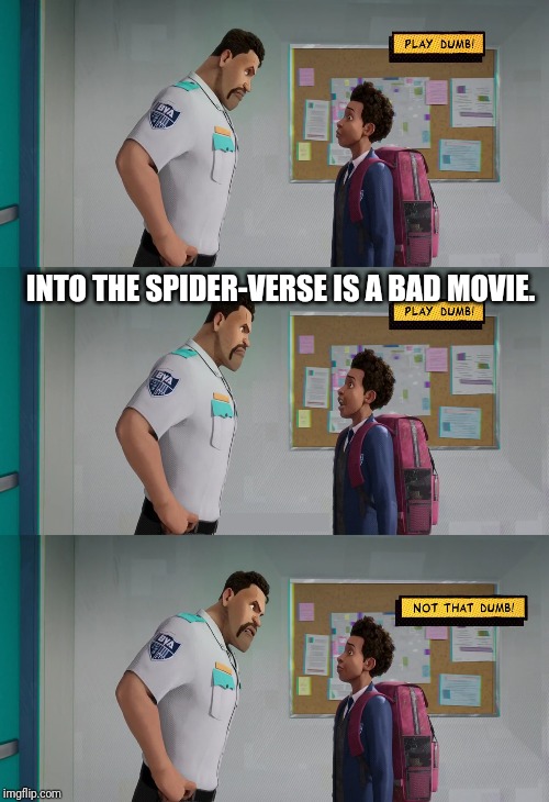 Play Dumb | INTO THE SPIDER-VERSE IS A BAD MOVIE. | image tagged in play dumb,spiderman | made w/ Imgflip meme maker