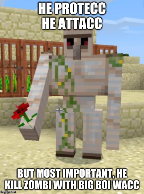 he protecc | HE PROTECC
HE ATTACC; BUT MOST IMPORTANT, HE KILL ZOMBI WITH BIG BOI WACC | image tagged in iron golem,minecraft | made w/ Imgflip meme maker
