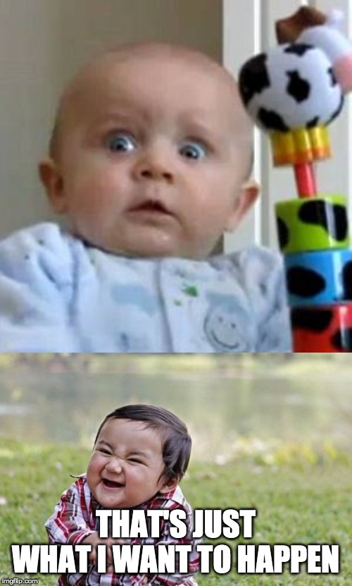 THAT'S JUST WHAT I WANT TO HAPPEN | image tagged in memes,evil toddler,scared baby | made w/ Imgflip meme maker