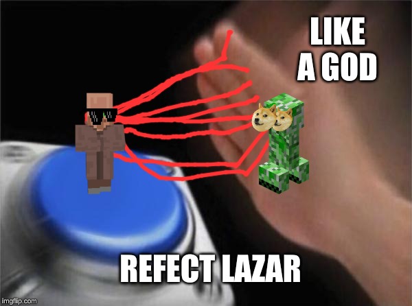 Blank Nut Button | LIKE A GOD; REFECT LAZAR | image tagged in memes,blank nut button | made w/ Imgflip meme maker