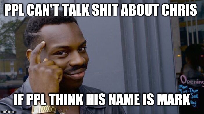 Roll Safe Think About It | PPL CAN'T TALK SHIT ABOUT CHRIS; IF PPL THINK HIS NAME IS MARK | image tagged in memes,roll safe think about it | made w/ Imgflip meme maker