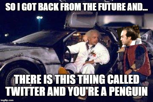 doc brown y marty | SO I GOT BACK FROM THE FUTURE AND... THERE IS THIS THING CALLED TWITTER AND YOU'RE A PENGUIN | image tagged in doc brown y marty | made w/ Imgflip meme maker