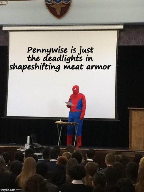 Spiderman Presentation | Pennywise is just the deadlights in shapeshifting meat armor | image tagged in spiderman presentation | made w/ Imgflip meme maker