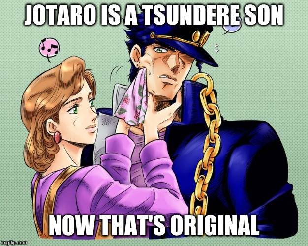 Jotaro and Holly | JOTARO IS A TSUNDERE SON; NOW THAT'S ORIGINAL | image tagged in jojo's bizarre adventure | made w/ Imgflip meme maker