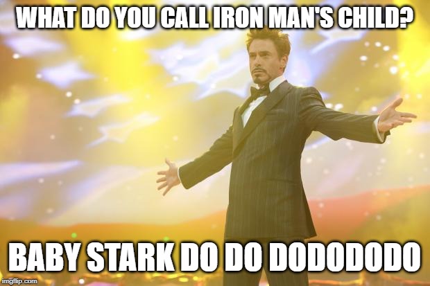Tony Stark success | WHAT DO YOU CALL IRON MAN'S CHILD? BABY STARK DO DO DODODODO | image tagged in tony stark success | made w/ Imgflip meme maker