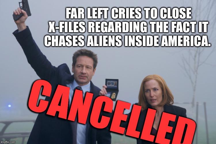Told mulder he's on thin ice, now he thinks he works for a super fit department of immigration | FAR LEFT CRIES TO CLOSE X-FILES REGARDING THE FACT IT CHASES ALIENS INSIDE AMERICA. CANCELLED | image tagged in xfiles | made w/ Imgflip meme maker