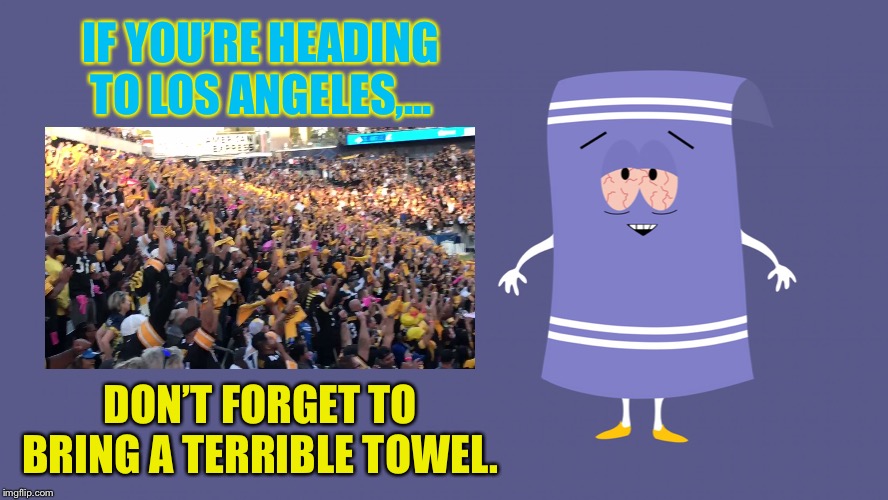 Terrible Towelie |  IF YOU’RE HEADING TO LOS ANGELES,... DON’T FORGET TO BRING A TERRIBLE TOWEL. | image tagged in towelie south park,memes,pittsburgh steelers,los angeles chargers,nfl football,fan | made w/ Imgflip meme maker