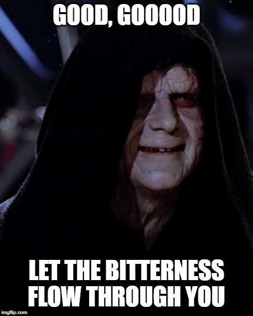 Emporer Palpatine | GOOD, GOOOOD; LET THE BITTERNESS FLOW THROUGH YOU | image tagged in emporer palpatine | made w/ Imgflip meme maker
