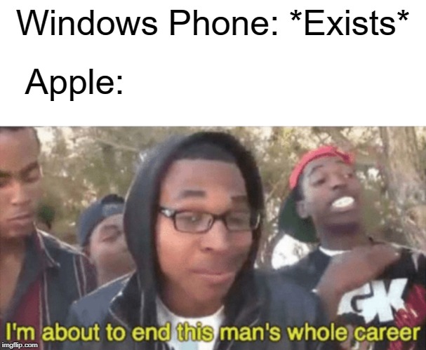 Apple | Windows Phone: *Exists*; Apple: | image tagged in blank white template,im about to ruin this mans whole career,windows,apple,funny,memes | made w/ Imgflip meme maker