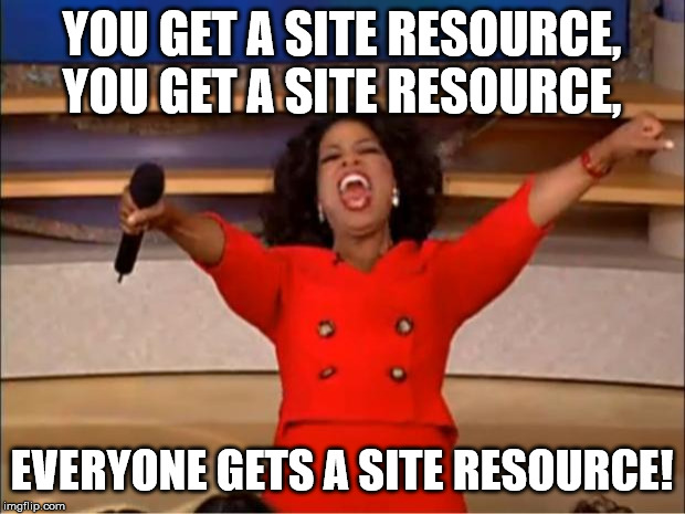 Oprah You Get A Meme | YOU GET A SITE RESOURCE, YOU GET A SITE RESOURCE, EVERYONE GETS A SITE RESOURCE! | image tagged in memes,oprah you get a | made w/ Imgflip meme maker