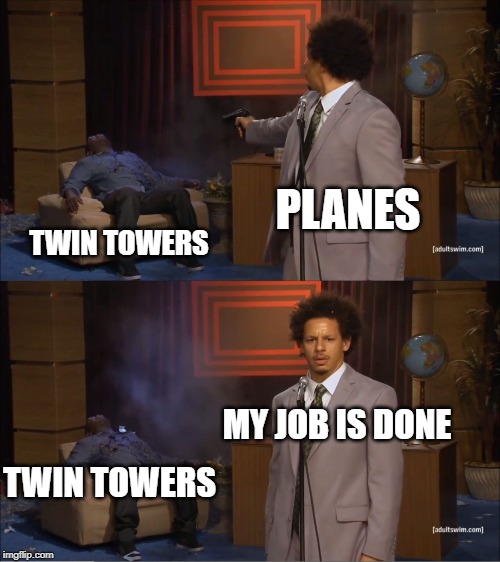 Who Killed Hannibal Meme | PLANES; TWIN TOWERS; MY JOB IS DONE; TWIN TOWERS | image tagged in memes,who killed hannibal | made w/ Imgflip meme maker