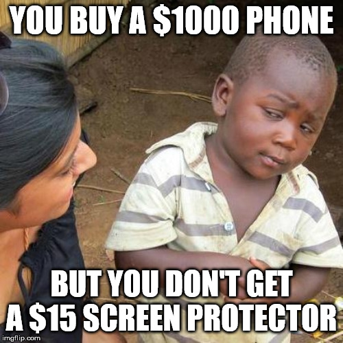 Third World Skeptical Kid | YOU BUY A $1000 PHONE; BUT YOU DON'T GET A $15 SCREEN PROTECTOR | image tagged in memes,third world skeptical kid | made w/ Imgflip meme maker