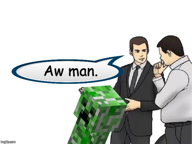 Car Salesman Slaps Hood Meme | Aw man. | image tagged in memes,car salesman slaps hood | made w/ Imgflip meme maker