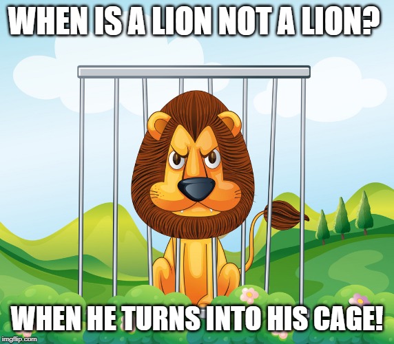 cat ancestor | WHEN IS A LION NOT A LION? WHEN HE TURNS INTO HIS CAGE! | image tagged in cats | made w/ Imgflip meme maker