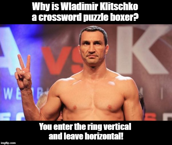 wladimir klitschko | Why is Wladimir Klitschko 
a crossword puzzle boxer? You enter the ring vertical 
and leave horizontal! | image tagged in boxing | made w/ Imgflip meme maker