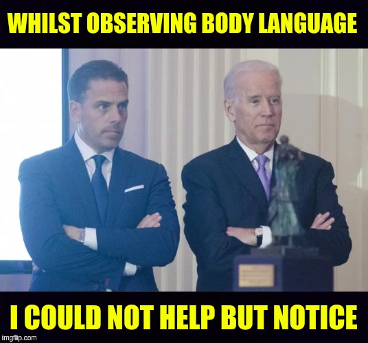 #BURISMA | WHILST OBSERVING BODY LANGUAGE; I COULD NOT HELP BUT NOTICE | image tagged in joe biden,hunter,government corruption,the great awakening,usa,mega | made w/ Imgflip meme maker