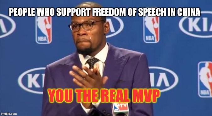You The Real MVP | PEOPLE WHO SUPPORT FREEDOM OF SPEECH IN CHINA; YOU THE REAL MVP | image tagged in memes,you the real mvp | made w/ Imgflip meme maker