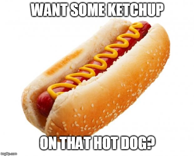 What do you say when the showoff lands on his face? | WANT SOME KETCHUP; ON THAT HOT DOG? | image tagged in hot dog | made w/ Imgflip meme maker