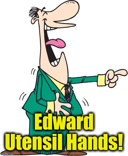 Edward Utensil Hands! | made w/ Imgflip meme maker
