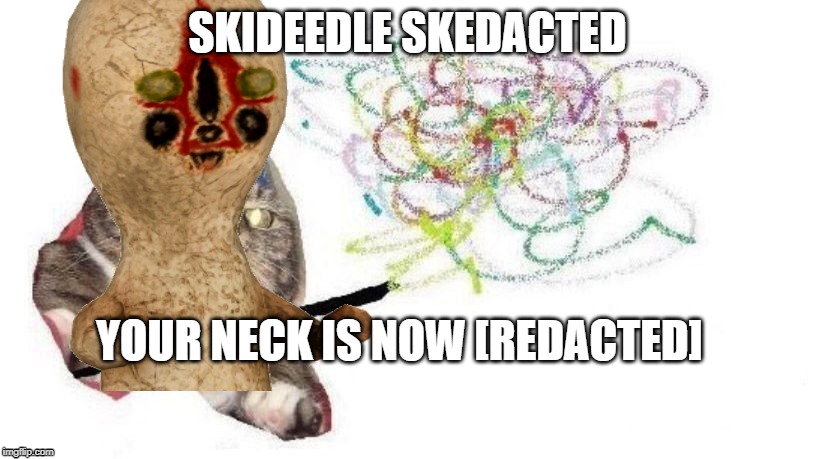 the magic of peanut | SKIDEEDLE SKEDACTED; YOUR NECK IS NOW [REDACTED] | image tagged in scp meme,gaming | made w/ Imgflip meme maker