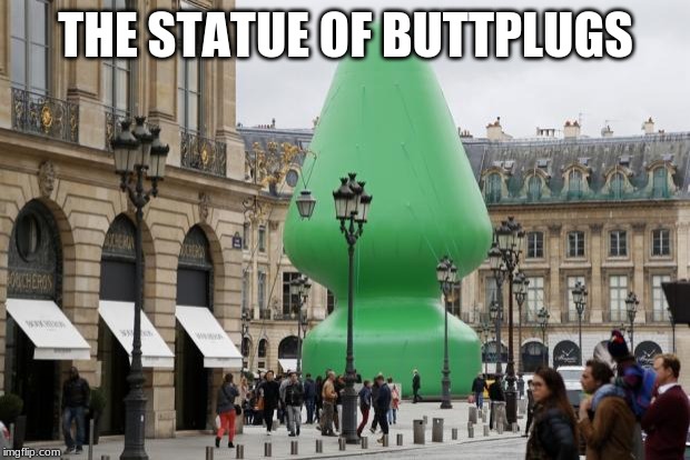 Buttplug Paris | THE STATUE OF BUTTPLUGS | image tagged in buttplug paris | made w/ Imgflip meme maker