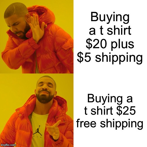 Drake Hotline Bling Meme | Buying a t shirt $20 plus $5 shipping; Buying a t shirt $25 free shipping | image tagged in memes,drake hotline bling | made w/ Imgflip meme maker