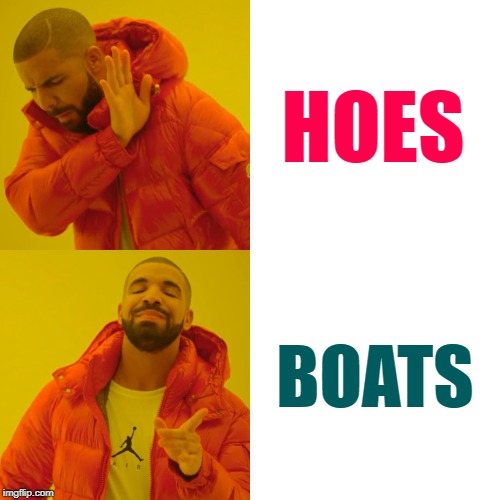 Boats Before Hoes |  HOES; BOATS | image tagged in drake hotline bling,funny memes,step brothers,boats,hoes,lol | made w/ Imgflip meme maker