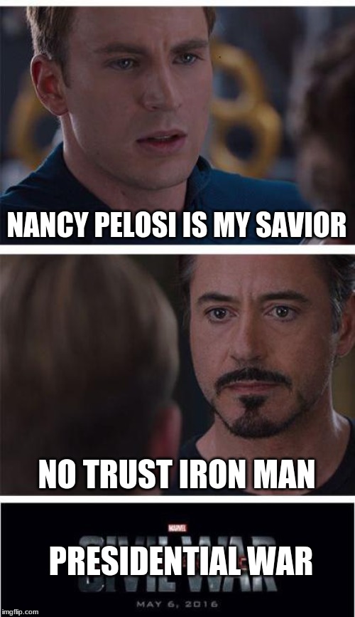 Marvel Civil War 1 | NANCY PELOSI IS MY SAVIOR; NO TRUST IRON MAN; PRESIDENTIAL WAR | image tagged in memes,marvel civil war 1 | made w/ Imgflip meme maker