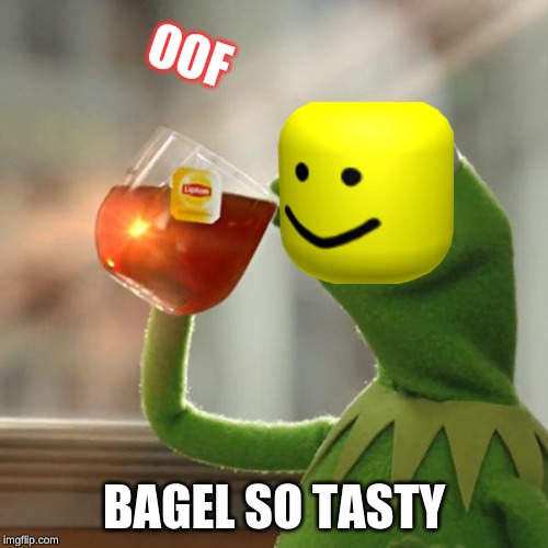 But That's None Of My Business Meme | OOF; BAGEL SO TASTY | image tagged in memes,but thats none of my business,kermit the frog | made w/ Imgflip meme maker