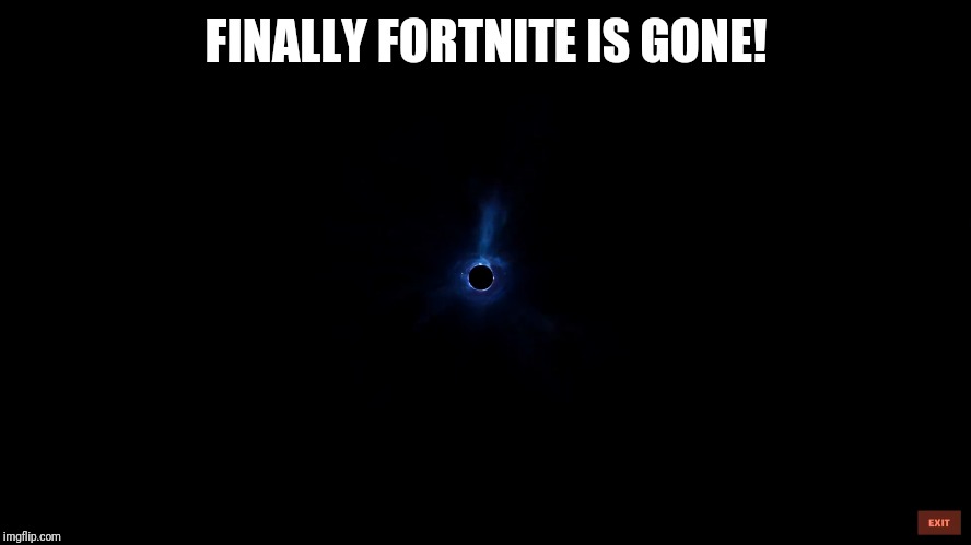 Fortnite's dead | FINALLY FORTNITE IS GONE! | image tagged in fortnite's dead | made w/ Imgflip meme maker