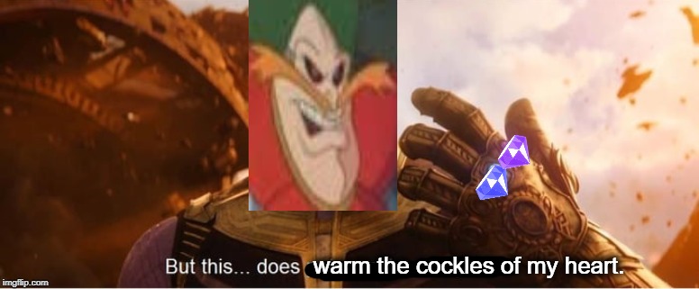 Eggmanos | warm the cockles of my heart. | image tagged in but this does put a smile on my face,memes,sonic,sonic the hedgehog,eggman,robotnik | made w/ Imgflip meme maker