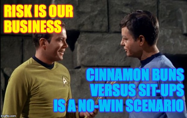 Kobayashi Maru with cream cheese frosting  ( : | RISK IS OUR
BUSINESS; CINNAMON BUNS VERSUS SIT-UPS IS A NO-WIN SCENARIO | image tagged in kirk and mccoy star trek,memes,no-win scenario,kobayashi maru | made w/ Imgflip meme maker