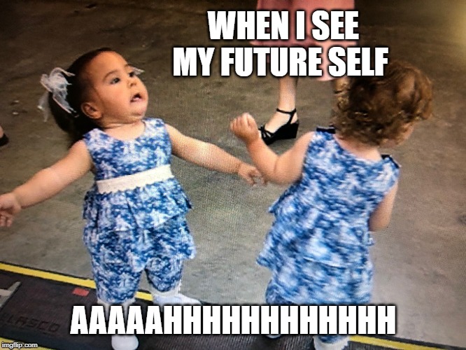 WHEN I SEE MY FUTURE SELF; AAAAAHHHHHHHHHHHH | image tagged in scared baby | made w/ Imgflip meme maker
