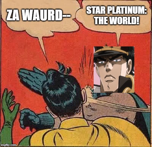 Batman Slapping Robin | ZA WAURD--; STAR PLATINUM:
THE WORLD! | image tagged in memes,batman slapping robin | made w/ Imgflip meme maker