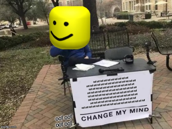 Change My Mind Meme | oof oof oof oof oof oof oof oof oof oof oof oof oof oof oof oof oof oof oof oof oof oof oof oof oof oof oof oof oof oof oof oof oof oof oof oof oof oof oof oof oof oof oof oof oof oof oof oof oof oof oof oof oof oof oof oof oof oof oof oof oof oof oof oof oof oof oof oof oof oof oof oof oof oof oof oof oof oof oof oof oof oof oof oof oof oof oof oof oof oof oof oof oof oof oof oof oof oof oof oof oof oof oof oof oof oof oof oof oof oof; oof oof oof oof | image tagged in memes,change my mind | made w/ Imgflip meme maker
