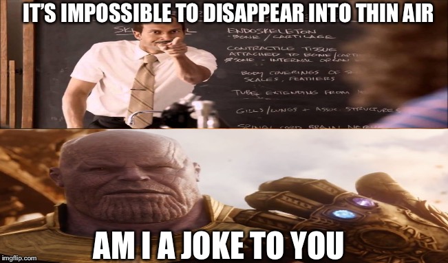 IT’S IMPOSSIBLE TO DISAPPEAR INTO THIN AIR; AM I A JOKE TO YOU | image tagged in thanos | made w/ Imgflip meme maker