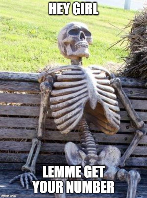 Waiting Skeleton Meme | HEY GIRL; LEMME GET YOUR NUMBER | image tagged in memes,waiting skeleton | made w/ Imgflip meme maker