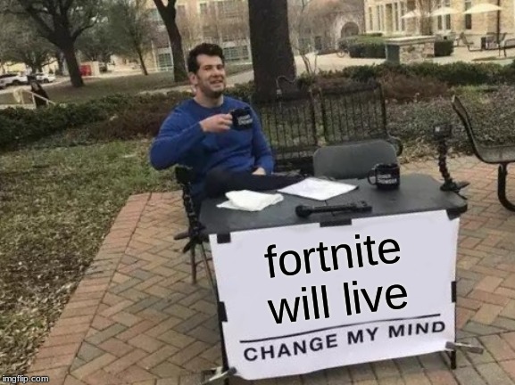 Change My Mind Meme | fortnite will live | image tagged in memes,change my mind | made w/ Imgflip meme maker