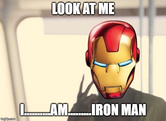 Obviously! | LOOK AT ME; I..........AM.........IRON MAN | image tagged in iron man | made w/ Imgflip meme maker