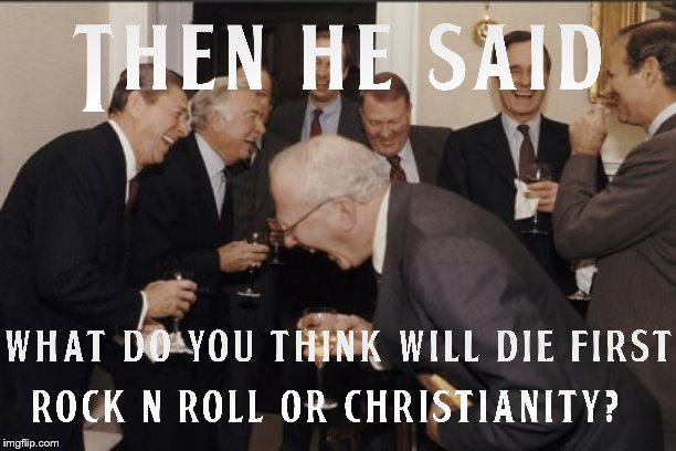Rock N Roll is as dead as a rolling rock, Christianity is still alive and well in a lot of places | image tagged in memes,laughing men in suits,the beatles,classic rock,religion,controversial | made w/ Imgflip meme maker