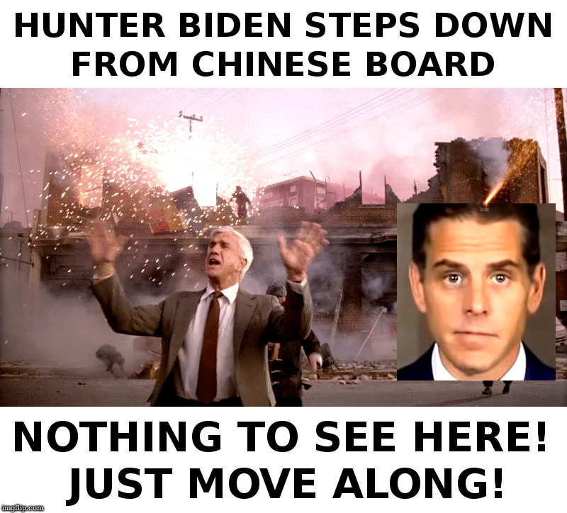 Hunter Biden Steps Down From Chinese Board | image tagged in hunter,biden,joe biden,china,trump,leslie nielsen | made w/ Imgflip meme maker