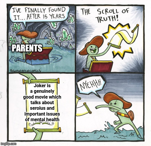 The Scroll Of Truth Meme | PARENTS; Joker is a genuinely good movie which talks about seroius and important issues of mental health | image tagged in memes,the scroll of truth | made w/ Imgflip meme maker