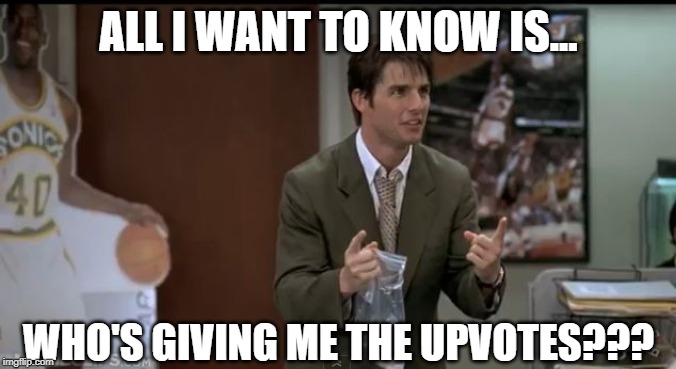 Show Me the Upvotes!!! | ALL I WANT TO KNOW IS... WHO'S GIVING ME THE UPVOTES??? | image tagged in jerry maguire | made w/ Imgflip meme maker