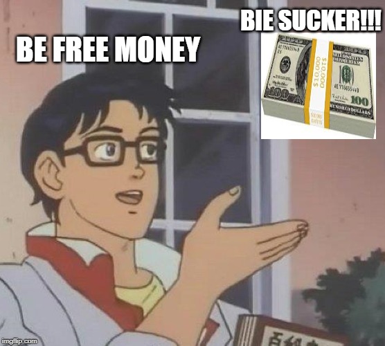 Is This A Pigeon | BIE SUCKER!!! BE FREE MONEY | image tagged in memes,is this a pigeon | made w/ Imgflip meme maker