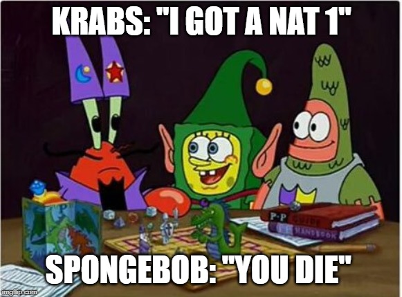 Spongebob D&D | KRABS: "I GOT A NAT 1"; SPONGEBOB: "YOU DIE" | image tagged in spongebob dd | made w/ Imgflip meme maker