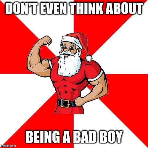 Jersey Santa Meme | DON'T EVEN THINK ABOUT; BEING A BAD BOY | image tagged in memes,jersey santa,santa,santa naughty list,bad boy | made w/ Imgflip meme maker