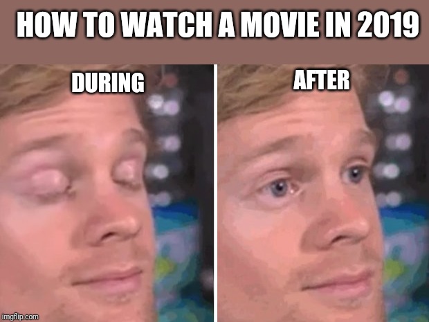 White guy blinking | HOW TO WATCH A MOVIE IN 2019; AFTER; DURING | image tagged in white guy blinking | made w/ Imgflip meme maker