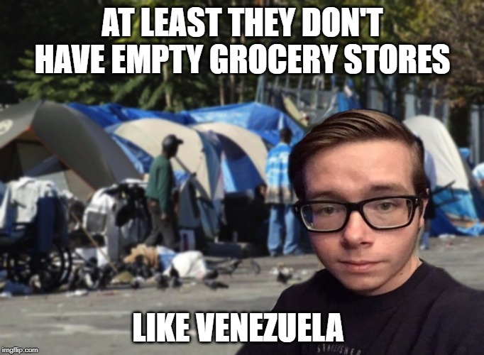 Libertarian Snot Nose | AT LEAST THEY DON'T HAVE EMPTY GROCERY STORES; LIKE VENEZUELA | image tagged in libertarian snot nose | made w/ Imgflip meme maker